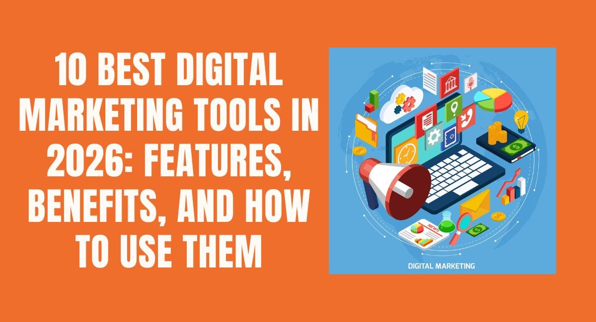 10 Best Digital Marketing Tools in 2026: Features, Benefits, and How to Use Them